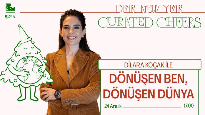 Dilara Koçak ile Dönüşen Ben, Dönüşen Dünya / Dear New Year: Curated Cheers