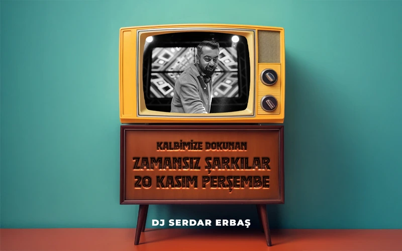 Dj Serdar Erbaş ile Kalbimize Dokunan Zamansız Şarkılar